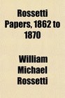 Rossetti Papers 1862 to 1870