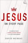 Jesus on Every Page 10 Simple Ways to Seek and Find Christ in the Old Testament