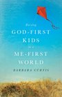 Raising GodFirst Kids in a MeFirst World