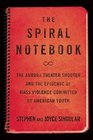 The Spiral Notebook The Aurora Theater Shooter and the Epidemic of Mass Violence Committed by American Youth