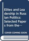 Elites and Leadership in Russian Politics Selected Papers from the Fifth World Congress of Central and East European Studies Warsaw 1995