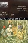 King Leopold's Ghost A Story of Greed Terror and Heroism in the Congo