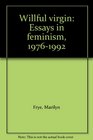 Willful virgin Essays in feminism 19761992