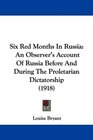 Six Red Months In Russia An Observer's Account Of Russia Before And During The Proletarian Dictatorship