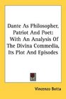 Dante As Philosopher Patriot And Poet With An Analysis Of The Divina Commedia Its Plot And Episodes
