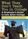 What They Don't Teach You in College A Graduate's Guide to Life on Your Own