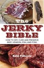 The Jerky Bible How to Dry Cure and Preserve Beef Venison Fish and Fowl