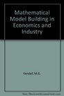 Mathematical Model Building in Economics and Industry