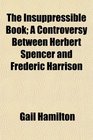 The Insuppressible Book A Controversy Between Herbert Spencer and Frederic Harrison
