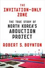 The InvitationOnly Zone The True Story of North Korea's Abduction Project