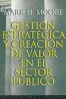 Gestion estrategica y creacion de valor en el sector publico/ Creating Public Value Strategic Management in Government