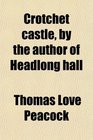 Crotchet castle by the author of Headlong hall