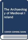 The Archaeology of Medieval Ireland