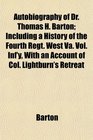 Autobiography of Dr Thomas H Barton Including a History of the Fourth Regt West Va Vol Inf'y With an Account of Col Lightburn's Retreat