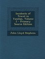 Incidents of Travel in Yucatan Volume 2  Primary Source Edition