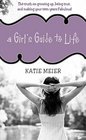 A Girl's Guide to Life The Truth on Growing Up Being Real and Making Your Teen Years Fabulous