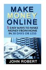 Make Money Online: 5 Easy Ways to Make Money From Home in 30 Days or Less (Make Money Now from Ebay, Etsy, Selling Books Online, Freelance Writing and Coaching)