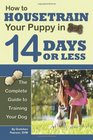 How to Housetrain Your Puppy in 14 Days or Less The Complete Guide to Training Your Dog