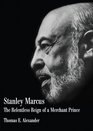 Stanley Marcus The Relentless Reign of a Merchant Prince