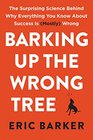 Barking Up the Wrong Tree The Surprising Science Behind Why Everything You Know About Success Is  Wrong