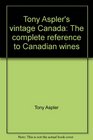 Tony Aspler's vintage Canada The complete reference to Canadian wines
