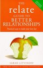 The Relate Guide to Better Relationships Practical Ways to Make Your Love Last from the Experts in Marriage Guidance