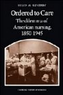 Ordered to Care  The Dilemma of American Nursing 18501950