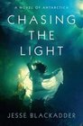 Chasing the Light A Novel of Antarctica