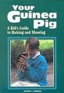 Your Guinea Pig A Kid's Guide to Raising and Showing