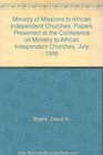 Ministry of Missions to African Independent Churches Papers Presented at the Conference on Ministry to African Independent Churches July 1986