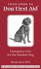 Field Guide Dog First Aid Emergency Care for the Hunting Working and Outdoor Dog
