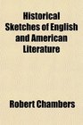 Historical Sketches of English and American Literature Embracing an Account of the Principal Productions of the Most Distinguished Authors in
