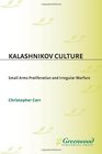 Kalashnikov Culture Small Arms Proliferation and Irregular Warfare