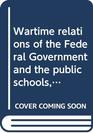 Wartime relations of the Federal Government and the public schools 19171918