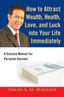 How to Attract Wealth Health Love and Luck into Your Life Immediately A Concise Manual for Personal Success