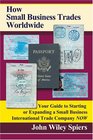 How Small Business Trades Worldwide Your Guide to Starting or Expanding a Small Business International Trade Company Now