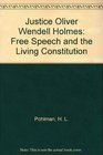 Justice Oliver Wendell Holmes Free Speech and the Living Constitution