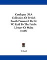 Catalogue Of A Collection Of British Fossils Presented By Sir W Reid To The Public Library Of Malta