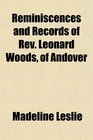Reminiscences and Records of Rev Leonard Woods of Andover