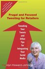 Frugal and Focused Tweeting for Retailers Tweaking Your Tweets and Other Tips for Integrating Your Social Media