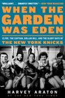 When the Garden Was Eden Clyde the Captain Dollar Bill and the Glory Days of the New York Knicks