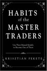 Habits of the Master Traders: Use Their Mental Models to Become One of Them