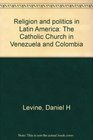 Religion and politics in Latin America The Catholic Church in Venezuela and Colombia