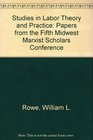 Studies in Labor Theory and Practice Papers from the Fifth Midwest Marxist Scholars Conference
