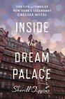 Inside the Dream Palace The Life and Times of New York's Legendary Chelsea Hotel