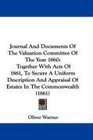 Journal And Documents Of The Valuation Committee Of The Year 1860 Together With Acts Of 1861 To Secure A Uniform Description And Appraisal Of Estates In The Commonwealth