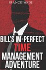 Bill's Im-Perfect Time Management Adventure: A Business Fable