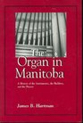 The Organ in Manitoba A History of the Instruments the Builders and the Players
