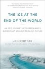 The Ice at the End of the World An Epic Journey into Greenland's Buried Past and Our Perilous Future