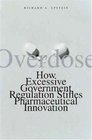 Overdose How Excessive Government Regulation Stifles Pharmaceutical Innovation